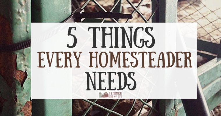 5 Things Every Homesteader Needs