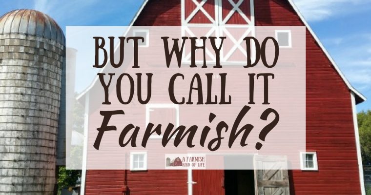 But Why Do You Call It “Farmish”?
