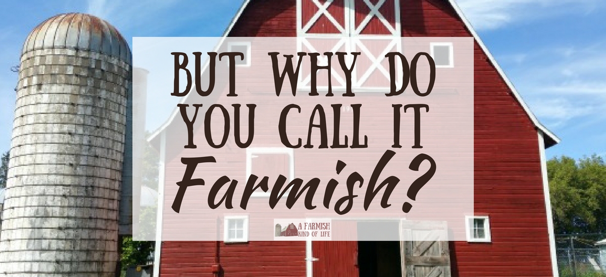 But Why Do You Call It “Farmish”?