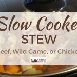 Slow Cooker Stew: Beef, Wild Game, or Chicken!