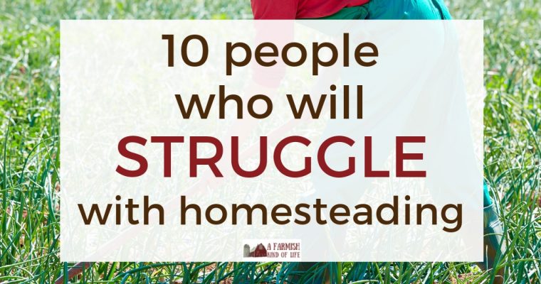 10 People Who Will Struggle with Homesteading