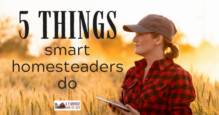 5 Things Smart Homesteaders Do