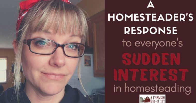 87: A Homesteader’s Response to Everyone’s Sudden Interest in Homesteading