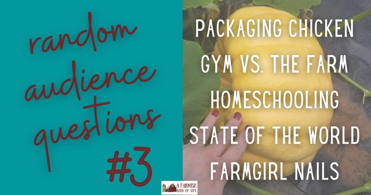 101: RAQ #3: packaging chicken, the gym vs. the farm, homeschooling, state of the world, nails