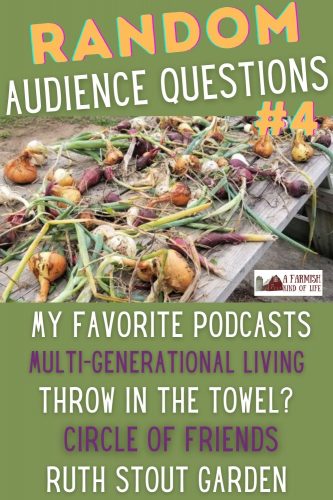 Today we discuss podcasts, multi-generational living, my circle of friends, throwing in the towel on a side hustle, and Ruth Stout gardening.