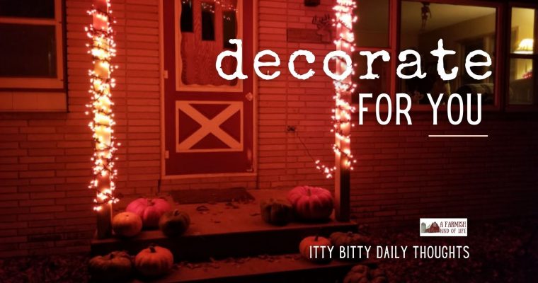 decorate for YOU (itty bitty thoughts)