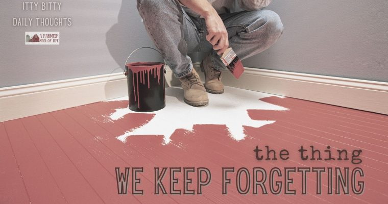 the thing we keep forgetting (itty bitty thoughts)