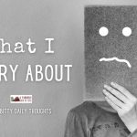 What I Worry About (itty bitty thoughts)