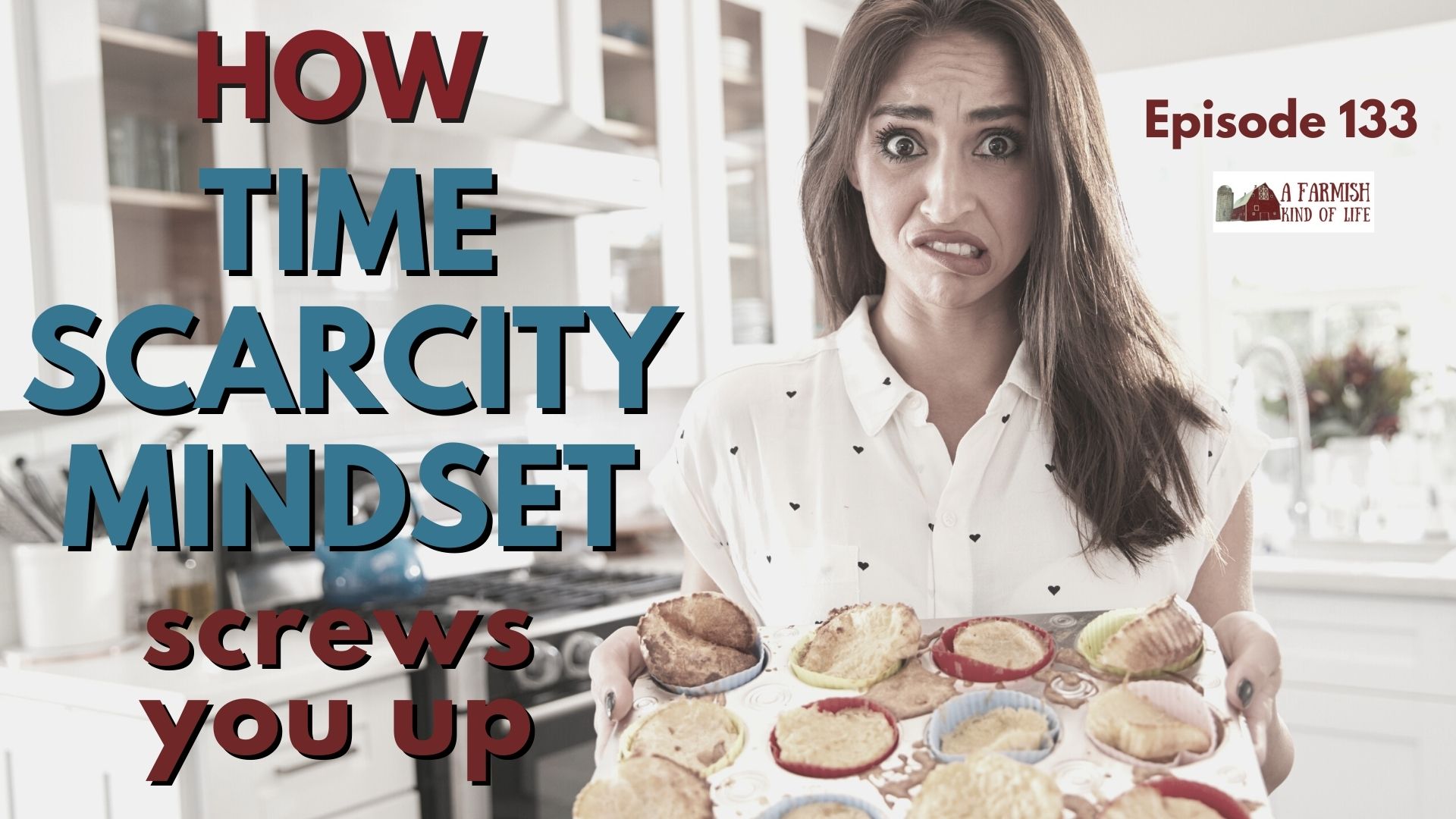 133: How (Time) Scarcity Mindset Screws You Up