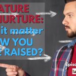 142: Nature vs. Nurture… as adults