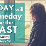 153: Today Will Someday be the Past