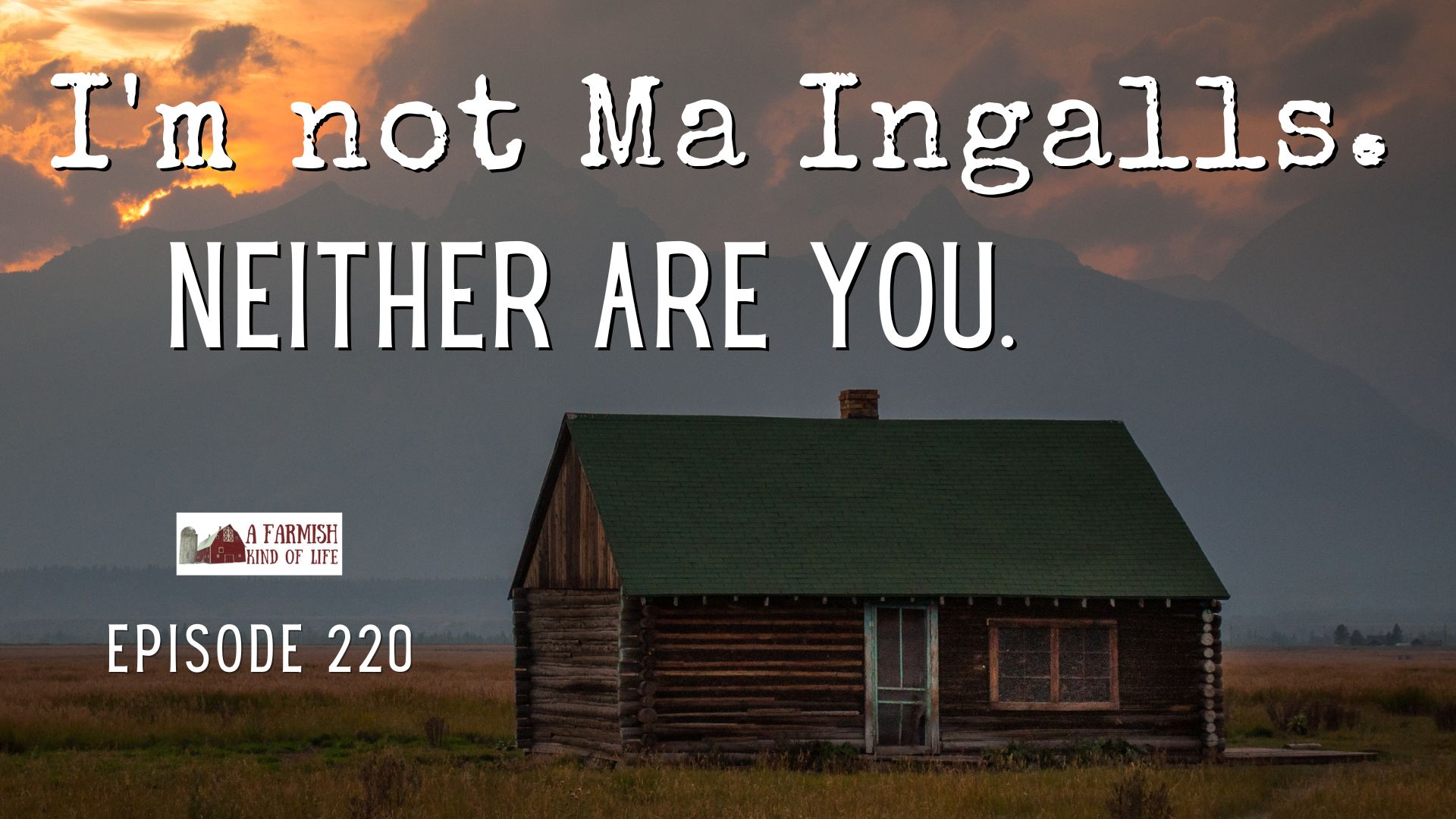 220: I’m Not Ma Ingalls. Neither Are You.