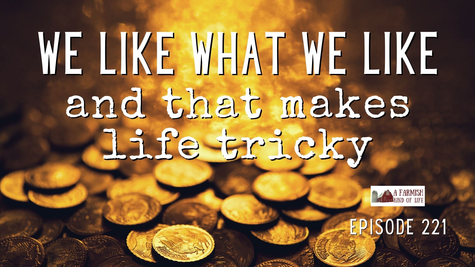 221: We like what we like and that makes life tricky