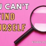 247: You Can’t Find Yourself