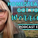 315: How My Homesteading Worries Have Changed Over The Years