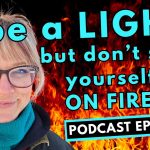 333: Be A Light But Don’t Burn Yourself Out