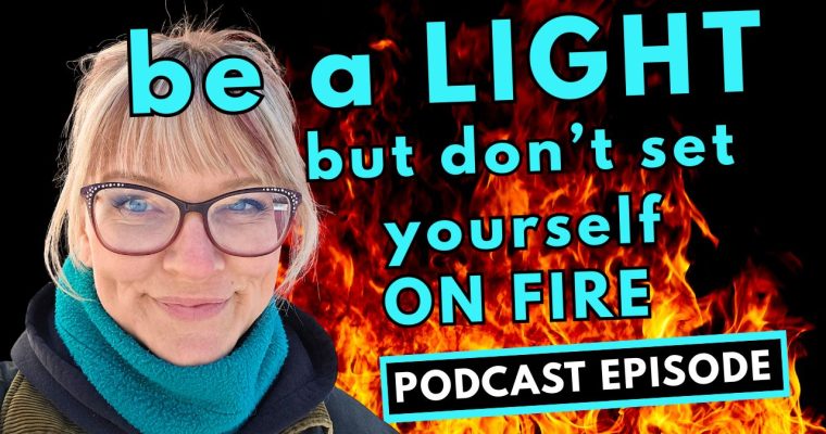 333: Be A Light But Don’t Burn Yourself Out