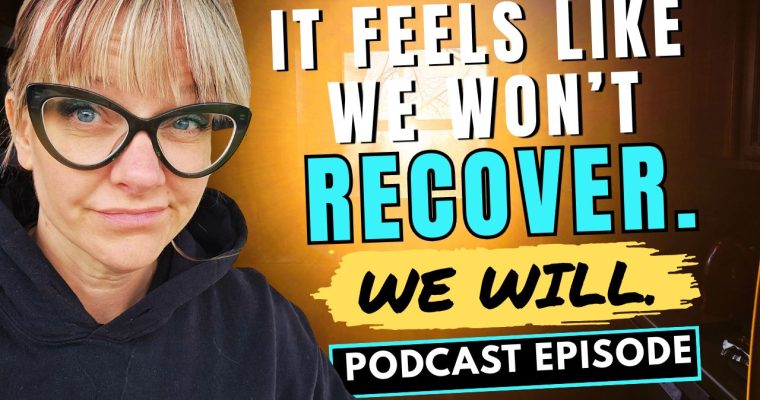 336: It feels like we won’t recover. We will.