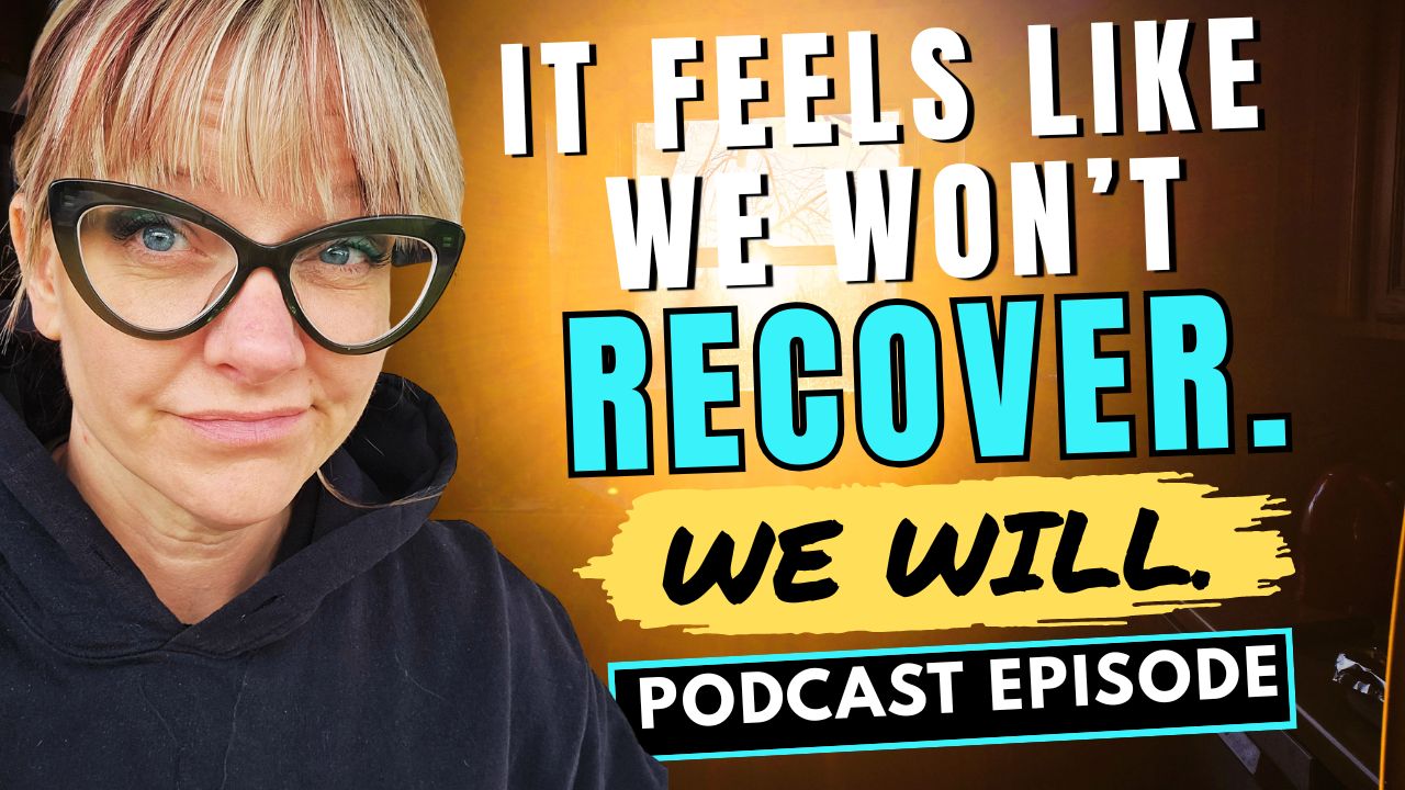 336: It feels like we won’t recover. We will.