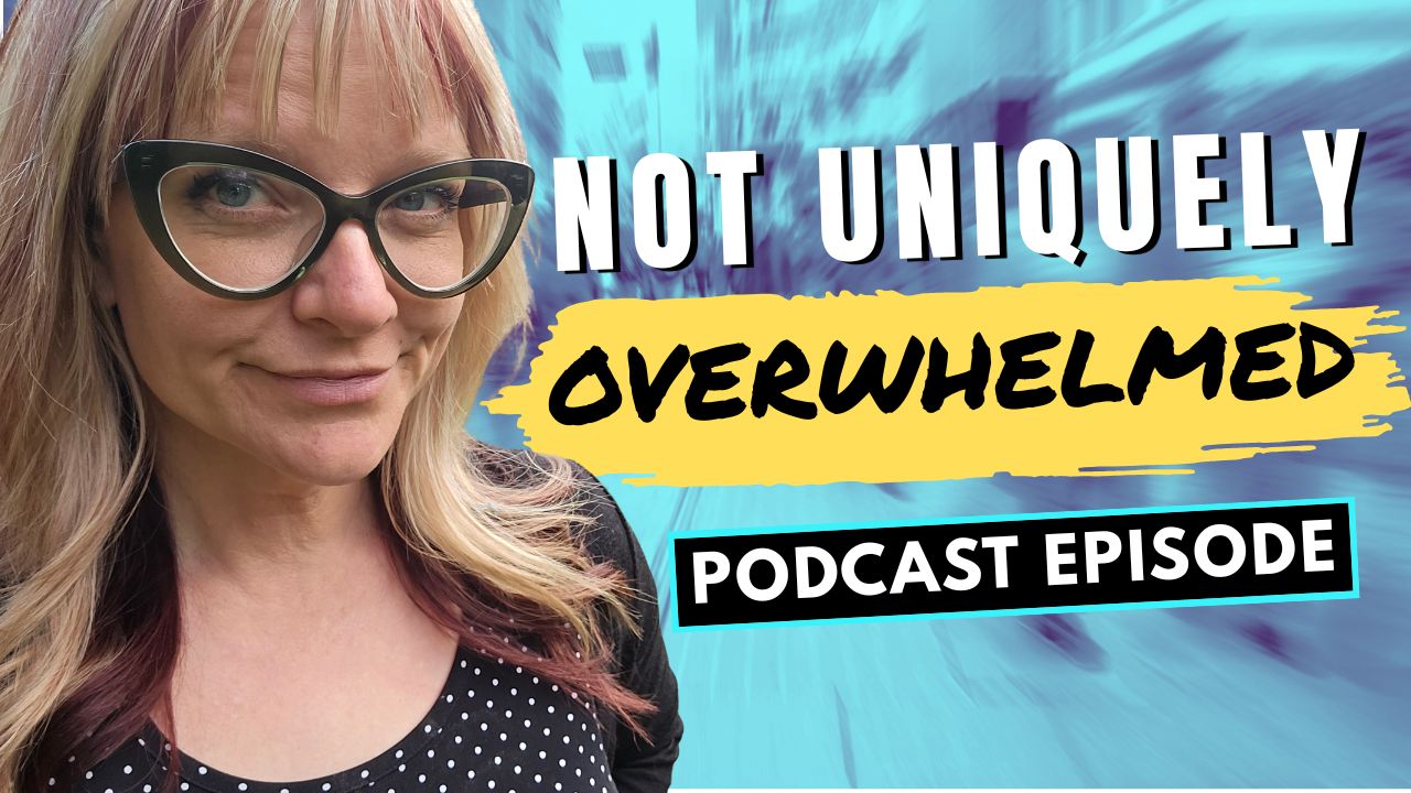 344: You Are Not Uniquely Overwhelmed